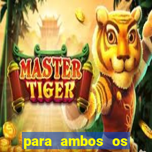 para ambos os times marcam 1 e 2 tempo